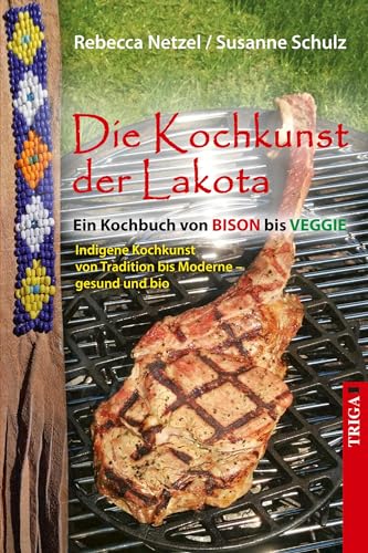Die Kochkunst der Lakota: Ein Kochbuch von Bison bis veggie von TRIGA Der Verlag Gerlinde Heß