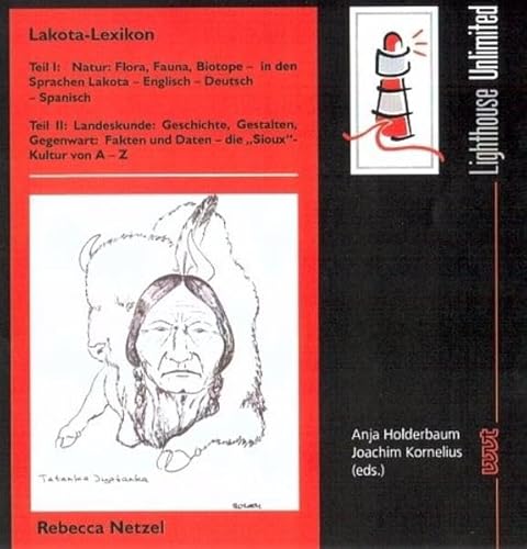 Lakota-Lexikon: Teil I: Natur: Flora, Fauna, Biotope - in den Sprachen Lakota - Englisch - Deutsch - Spanisch Teil II: Landeskunde: Geschichte, ... von A - Z (Lighthouse Unlimited)