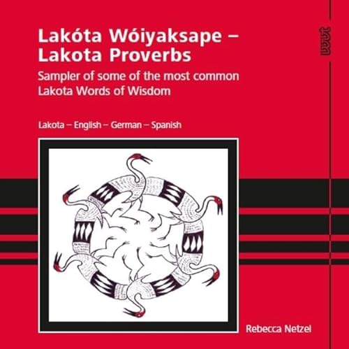 Lakóta Wóiyaksape - Lakota Proverbs: Sampler of some of the most common lakota Words of Wisdom. Lakota - English - German - Spanish