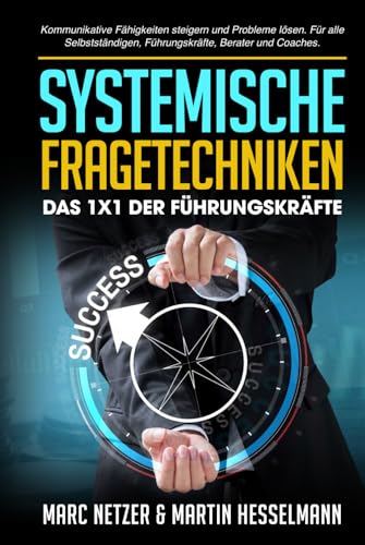 Systemische Fragetechniken das 1x1 für Führungskräfte: Kommunikative Fähigkeiten steigern und Probleme lösen. Für alle Selbstständigen, Führungskräfte, Berater und Coaches von MaMa Verlag