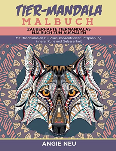 Tier-Mandala Malbuch Zauberhafte Tiermandalas Malbuch zum Ausmalen: Mit Mandalamalen zu Fokus, konzentrierter Entspannung, innerer Ruhe und Gelassenheit (Mit Mandalas entspannen, Band 3)