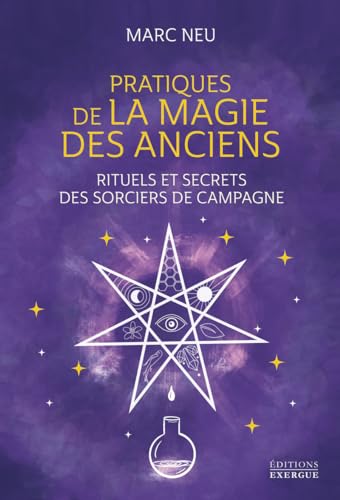 Pratiques de la magie des Anciens - Rituels et secrets des sorciers de campagne Pratiques de la magie des Anciens - Rituels et secrets des sorciers de campagne
