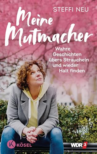 Meine Mutmacher: Wahre Geschichten übers Straucheln und wieder Halt finden von Kösel-Verlag