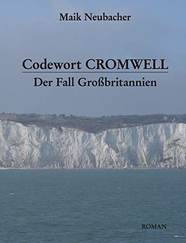 Codewort Cromwell: Der Fall Großbritannien Codewort Cromwell: Der Fall Großbritannien