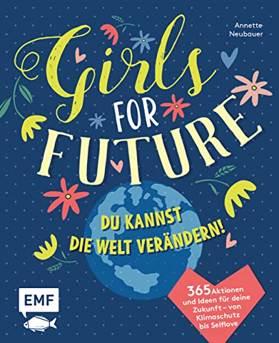 Girls for Future: DU kannst die Welt verändern! 365 Aktionen und Ideen für deine Zukunft – Von Klimaschutz bis Selflove von Edition Michael Fischer