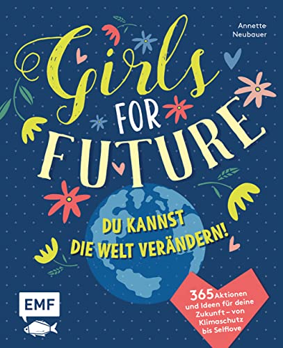 Girls for Future: DU kannst die Welt verändern! 365 Aktionen und Ideen für deine Zukunft – Von Klimaschutz bis Selflove: DU kannst die Welt verändern! ... Zukunft - Von Klimaschutz bis Selflove von Edition Michael Fischer