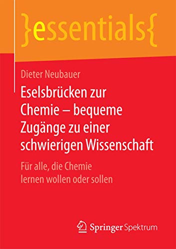 Eselsbrücken zur Chemie – bequeme Zugänge zu einer schwierigen Wissenschaft: Für alle, die Chemie lernen wollen oder sollen (essentials)