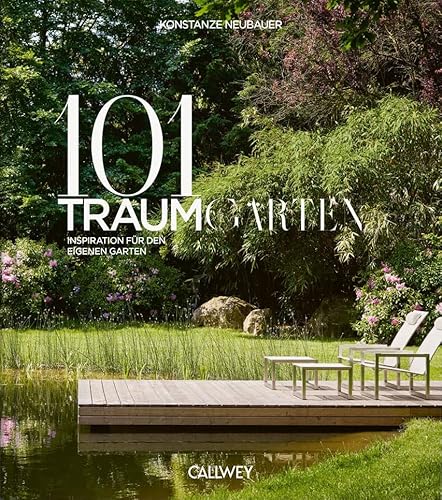 101 Traumgärten: Inspiration für den eigenen Garten von Callwey