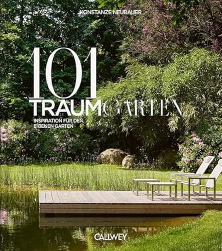 101 Traumgärten: Inspiration für den eigenen Garten von Callwey