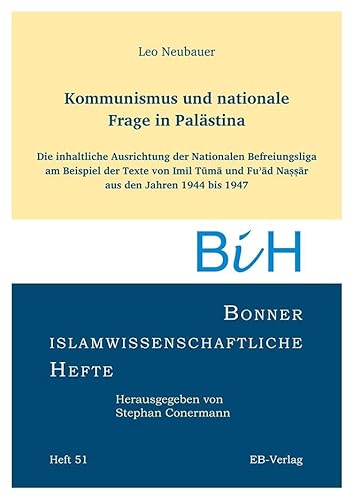 Heft 51: Kommunismus und nationale Frage in Palästina: Die inhaltliche Ausrichtung der Nationalen Befreiungsliga am Beispiel der Texte von Imīl Tūmā ... 1947 (Bonner islamwissenschaftliche Hefte) von EB-Verlag