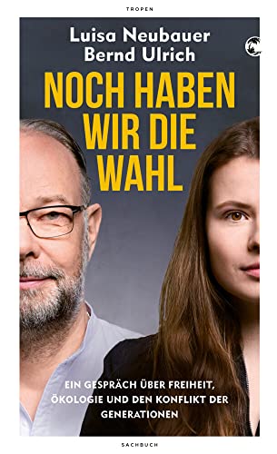 Noch haben wir die Wahl: Ein Gespräch über Freiheit, Ökologie und den Konflikt der Generationen Noch haben wir die Wahl: Ein Gespräch über Freiheit, Ökologie und den Konflikt der Generationen