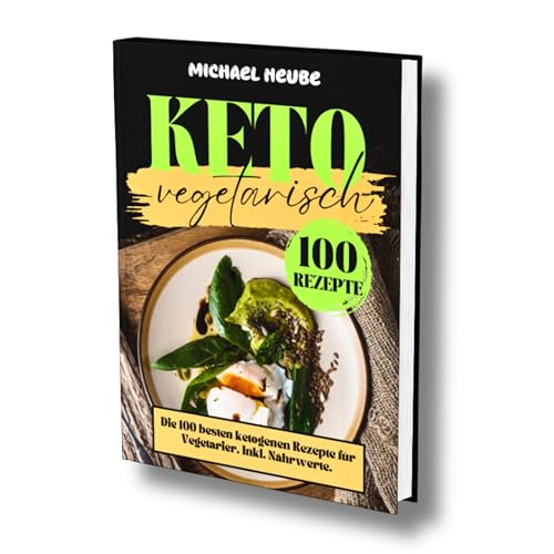 Keto Vegetarisch: Die 100 besten ketogenen Rezepte für Vegetarier. Inkl. Nährwerte. von Independently published