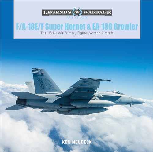 F/A-18E/F Super Hornet & EA-18G Growler: The U.S. Navy's Primary Fighter/Attack Aircraft (Legends of Warfare: Aviation) von Schiffer Publishing