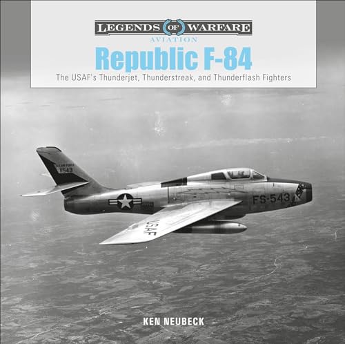Republic F-84: The Usaf's Thunderjet, Thunderstreak, and Thunderflash Fighters (Legends of Warfare: Aviation, 35, Band 35)