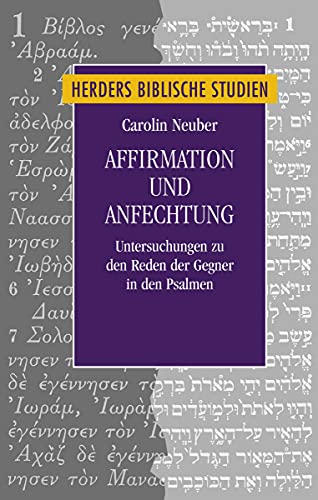Affirmation und Anfechtung: Untersuchungen zu den Reden der Gegner in den Psalmen (Herders biblische Studien, Band 93)