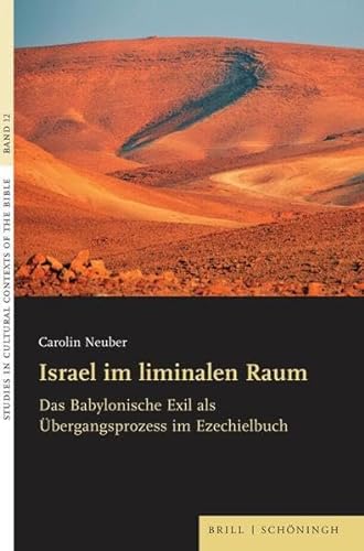 Israel im liminalen Raum: Das Babylonische Exil als Übergangsprozess im Ezechielbuch (Studies in Cultural Contexts of the Bible)