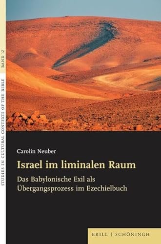 Israel im liminalen Raum: Das Babylonische Exil als Übergangsprozess im Ezechielbuch (Studies in Cultural Contexts of the Bible)