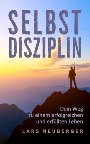 Selbstdisziplin: Dein Weg zu einem erfolgreichen und erfüllten Leben von Independently published