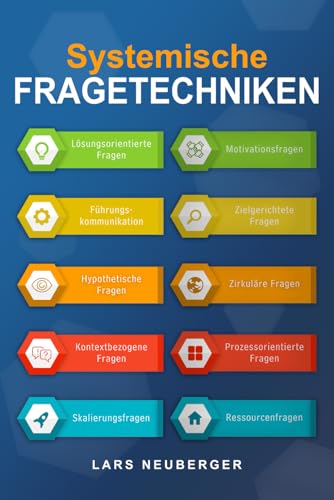 Systemische Fragetechniken: Gezielt fragen, besser führen! Praxisnahe Tools für erfolgreiche Kommunikation, starke Teams und souveräne Entscheidungen. von Independently published