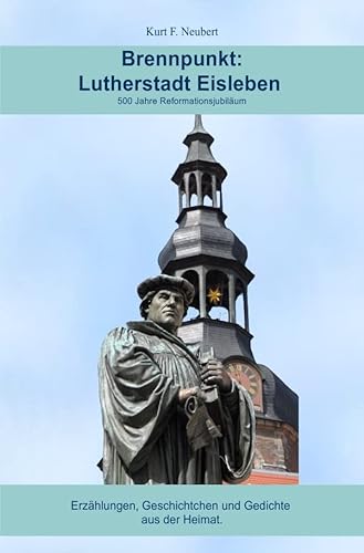 Brennpunkt: Lutherstadt Eisleben: 500 Jahre Reformationsjubiläum von epubli GmbH