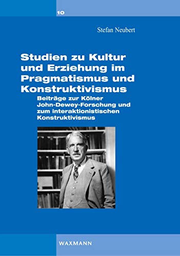 Studien zu Kultur und Erziehung im Pragmatismus und Konstruktivismus: Beiträge zur Kölner Dewey-Forschung und zum interaktionistischen Konstruktivismus (Interaktionistischer Konstruktivismus) von Waxmann Verlag GmbH