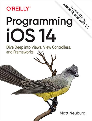 Programming IOS 14: Dive Deep Into Views, View Controllers, and Frameworks