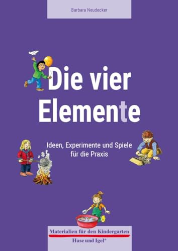 Die vier Elemente: Ideen, Experimente und Spiele für die Praxis (Materialien für den Kindergarten)