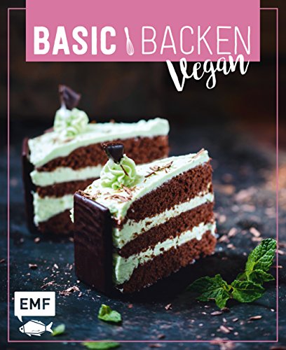 Basic Backen – Vegan: Grundlagen & Rezepte für Blechkuchen, Tartes und Torten