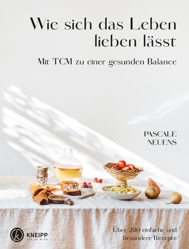 Wie sich das Leben lieben lässt. Mit TCM zu einer gesunden Balance. Über 200 einfache und besondere Rezepte