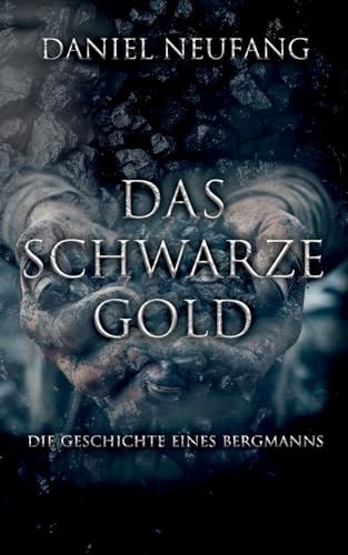 Das Schwarze Gold: Die Geschichte eines Bergmanns von Books on Demand