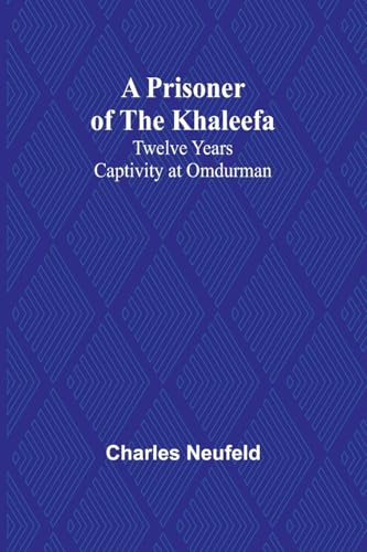 A Prisoner of the Khaleefa: Twelve Years Captivity at Omdurman von Alpha Edition