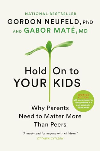 Hold On to Your Kids: Why Parents Need to Matter More Than Peers