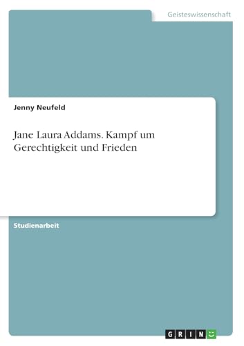 Jane Laura Addams. Kampf um Gerechtigkeit und Frieden von GRIN Verlag