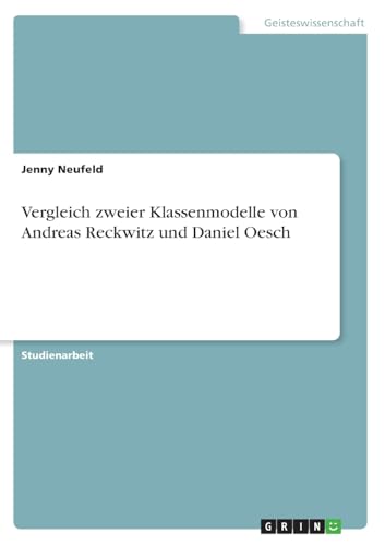 Vergleich zweier Klassenmodelle von Andreas Reckwitz und Daniel Oesch von GRIN Verlag