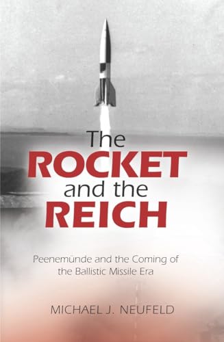 The Rocket and the Reich: Peenemunde and the Coming of the Ballistic Missile Era