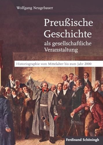 Preußische Geschichte als gesellschaftliche Veranstaltung: Historiographie vom Mittelalter bis zum Jahr 2000 von Schoeningh Ferdinand GmbH