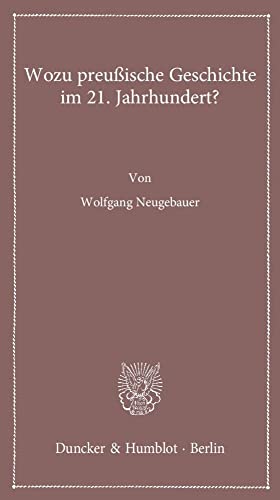 Wozu preußische Geschichte im 21. Jahrhundert? (Lectiones Inaugurales)