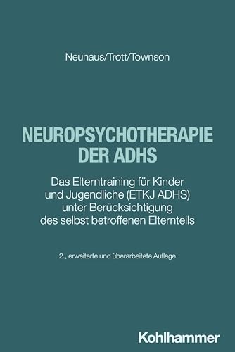 Neuropsychotherapie der ADHS: Das Elterntraining für Kinder und Jugendliche (ETKJ ADHS) unter Berücksichtigung des selbst betroffenen Elternteils von W. Kohlhammer GmbH