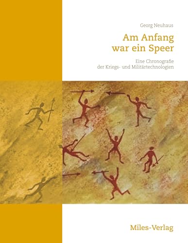 Am Anfang war ein Speer: Eine Chronografie der Kriegs- und Militärtechnologien von Miles-Verlag