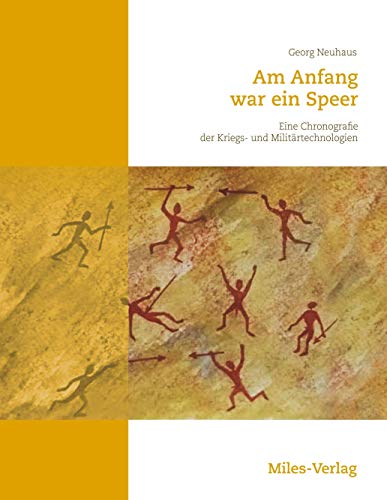 Am Anfang war ein Speer: Eine Chronografie der Kriegs- und Militärtechnologien