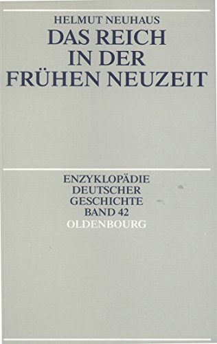 Das Reich in der Frühen Neuzeit (Enzyklopädie deutscher Geschichte, 42) von De Gruyter Oldenbourg