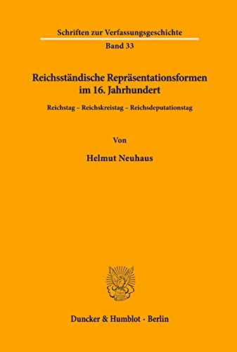 Reichsständische Repräsentationsformen im 16. Jahrhundert.: Reichstag - Reichskreistag - Reichsdeputationstag. (Schriften zur Verfassungsgeschichte, Band 33) von Duncker & Humblot