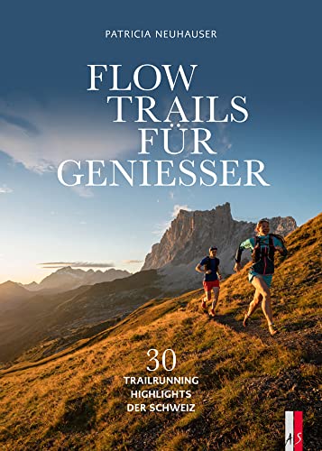 Flow Trails Für Geniesser: 30 Trailrunning Highlights Der Schweiz Flow Trails Für Geniesser: 30 Trailrunning Highlights Der Schweiz von AS Verlag