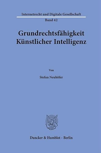 Grundrechtsfähigkeit Künstlicher Intelligenz. (Internetrecht und Digitale Gesellschaft) von Duncker & Humblot GmbH