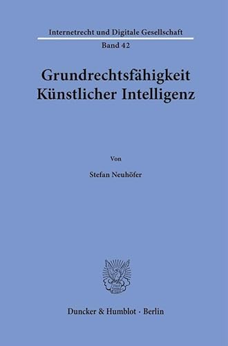 Grundrechtsfähigkeit Künstlicher Intelligenz. (Internetrecht und Digitale Gesellschaft) von Duncker & Humblot