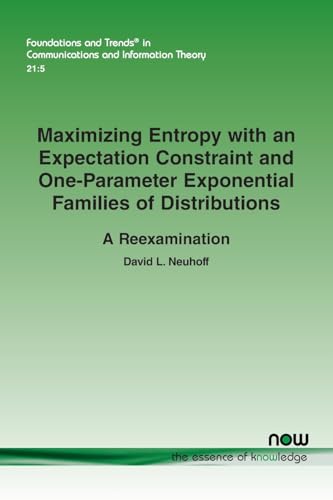 Maximizing Entropy with an Expectation Constraint and One-Parameter Exponential Families of Distributions: A Reexamination (Foundations and Trends(r) in Communications and Information) von Now Publishers Inc