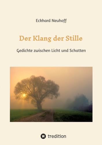 Der Klang der Stille- ein Gedichtband mit moderner, spiritueller Lyrik über Meditation, Kontemplation und innere Erkenntnis: Gedichte zwischen Licht ... Depressionen und seelische Entwicklung von tredition