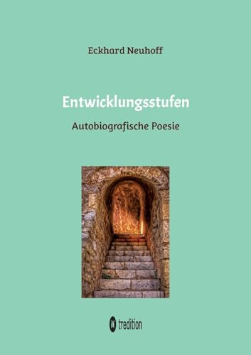 Entwicklungsstufen Gedichtband: Autobiografische Poesie über seelische Genesung, Wiederentdeckung der eigenen Gefühle, Liebeserfahrungen und Meditation von tredition