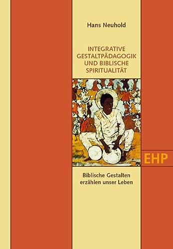 INTEGRATIVE GESTALTPÄDAGOGIK UND BIBLISCHE SPIRITUALITÄT: Biblische Gestalten erzählen unser Leben (EHP - Edition Humanistische Psychologie) von EHP Edition Humanistische Psychologie