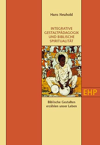 INTEGRATIVE GESTALTPÄDAGOGIK UND BIBLISCHE SPIRITUALITÄT: Biblische Gestalten erzählen unser Leben (EHP - Edition Humanistische Psychologie) von EHP